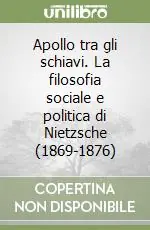 Bestseller Apollo tra gli schiavi. La filosofia sociale e politica di Nietzsche (1869-1876)
