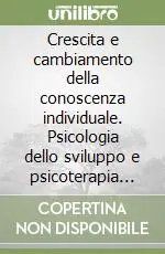 Prezzo Conveniente Crescita e cambiamento della conoscenza individuale. Psicologia dello sviluppo e psicoterapia cognitivista