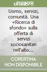 Uomo, servizi, comunità. Una «Ricerca di sfondo» sulla offerta di servizi sociosanitari nell‘alto vicentino Must-Have