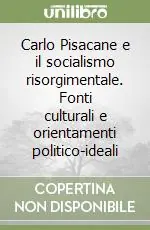 Carlo Pisacane e il socialismo risorgimentale. Fonti culturali e orientamenti politico-ideali Acquista Ora