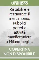 Ristabilire e restaurare il mercimonio. Pubblici poteri e attività manifatturiere a Milano negli anni di Carlo VI Novità