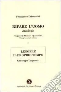Consegna Rapida Rifare l‘uomo. Antologia. Vol. 1 Leggere il proprio tempo. Giuseppe Ungaretti
