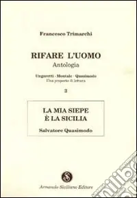 Spedito Oggi Rifare l‘uomo. Antologia. Vol. 3 La mia siepe è la Sicilia. Salvatore Quasimodo