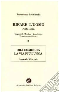 Spedizione Espresso Rifare l‘uomo. Antologia. Vol. 2 Ora comincia la vita più lunga. Eugenio Montale