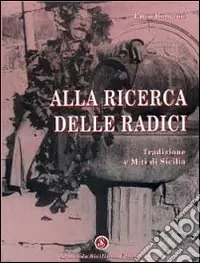 Alla ricerca delle radici. Tradizione e miti di Sicilia A Buon Prezzo