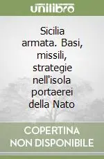 Scelto Dai Clienti Sicilia armata. Basi, missili, strategie nell‘isola portaerei della Nato