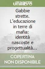 Occasione Imperdibile Gabbie strette. L‘educazione in terre di mafia identità nascoste e progettualità del cambiamento