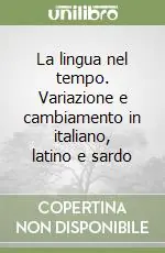 La lingua nel tempo. Variazione e cambiamento in italiano, latino e sardo Super Prezzo