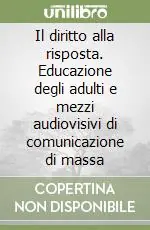Il diritto alla risposta. Educazione degli adulti e mezzi audiovisivi di comunicazione di massa Bestseller