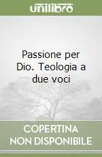 Passione per Dio. Teologia a due voci Consegna Rapida