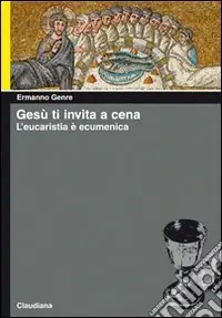 Gesù ti invita a cena. L‘eucaristia è ecumenica Spedizione Espresso