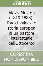 Esclusivo Alexis Muston (1810-1888). Radici valdesi e storia europea di un pastore intellettuale dell‘Ottocento
