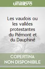 Offerta Limitata Les vaudois ou les vallées protestantes du Piémont et du Dauphiné