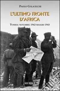 L‘ultimo fronte d‘Africa. Tunisia novembre 1942-maggio 1943 Reso Gratuito