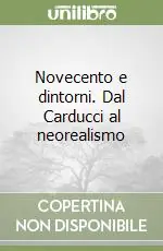 Novecento e dintorni. Dal Carducci al neorealismo Prezzo Conveniente