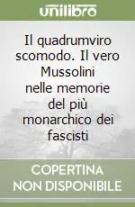Reso Gratuito Il quadrumviro scomodo. Il vero Mussolini nelle memorie del più monarchico dei fascisti