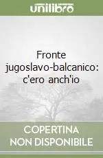 Must-Have Fronte jugoslavo-balcanico c‘ero anch‘io