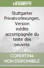 Stuttgarter Privatvorlesungen. Version inédite accompagnée du texte des oeuvres Professionale