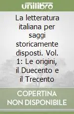 Saldi La letteratura italiana per saggi storicamente disposti. Vol. 1 Le origini, il Duecento e il Trecento