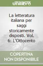 La letteratura italiana per saggi storicamente disposti. Vol. 6 L‘Ottocento Bestseller