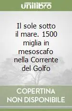 Prezzo Di Fabbrica Il sole sotto il mare. 1500 miglia in mesoscafo nella Corrente del Golfo