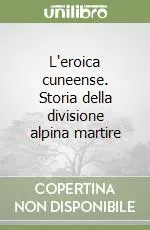 L‘eroica cuneense. Storia della divisione alpina martire Ordina Subito