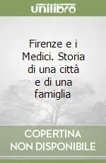 Firenze e i Medici. Storia di una città e di una famiglia Compra Oggi Stesso