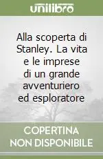 Nuova Collezione Alla scoperta di Stanley. La vita e le imprese di un grande avventuriero ed esploratore