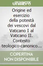 Offerta Lampo Origine ed esercizio della potestà dei vescovi dal Vaticano I al Vaticano II. Contesto teologico-canonico del magistero dei «Recenti pontefici»