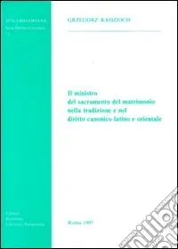 Il ministro del sacramento del matrimonio nella tradizione e nel diritto canonico latino e orientale Acquista Ora