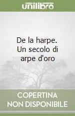 Compra Oggi Stesso De la harpe. Un secolo di arpe d‘oro