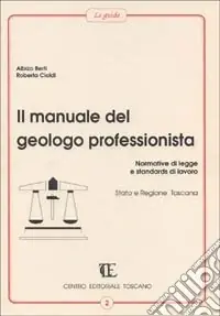 Saldi Il manuale del geologo professionista. Normative di legge e standards di lavoro, Stato e Regione Toscana