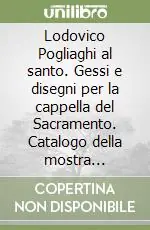 Vendita Finale Lodovico Pogliaghi al santo. Gessi e disegni per la cappella del Sacramento. Catalogo della mostra (Padova, Museo civico al santo, 7 marzo-26 aprile 1998)