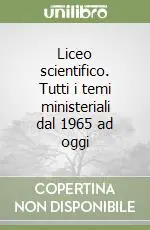 Liceo scientifico. Tutti i temi ministeriali dal 1965 ad oggi Novità