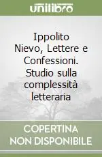 Occasione Imperdibile Ippolito Nievo, Lettere e Confessioni. Studio sulla complessità letteraria