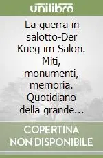 La guerra in salotto-Der Krieg im Salon. Miti, monumenti, memoria. Quotidiano della grande guerra. Catalogo della mostra (Lavarone, 1999) Subito Disponibile