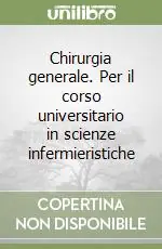 Chirurgia generale. Per il corso universitario in scienze infermieristiche Quantità Limitata