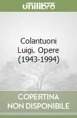 Colantuoni Luigi. Opere (1943-1994) Ultimissimo Modello