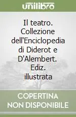 Soddisfatti O Rimborsati Il teatro. Collezione dell‘Enciclopedia di Diderot e D‘Alembert. Ediz. illustrata