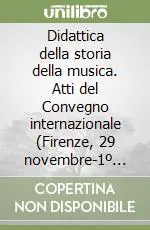 Didattica della storia della musica. Atti del Convegno internazionale (Firenze, 29 novembre-1º dicembre 1985) Subito Disponibile