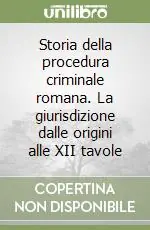 Ultima Occasione Storia della procedura criminale romana. La giurisdizione dalle origini alle XII tavole