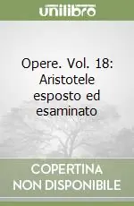 Vendita Finale Opere. Vol. 18 Aristotele esposto ed esaminato