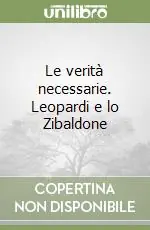 Le verità necessarie. Leopardi e lo Zibaldone Offerta