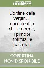 L‘ordine delle vergini. I documenti, i riti, le norme, i principi spirituali e pastorali Acquista Ora