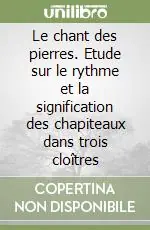 Le chant des pierres. Etude sur le rythme et la signification des chapiteaux dans trois cloîtres Vendita Finale