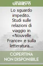 Lo sguardo impedito. Studi sulle relazioni di viaggio in «Nouvelle France» e sulla letteratura popolare Di Tendenza