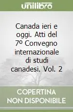Nuova Collezione Canada ieri e oggi. Atti del 7º Convegno internazionale di studi canadesi. Vol. 2