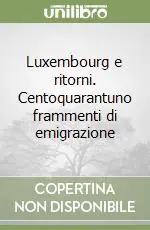 Offerta Speciale Luxembourg e ritorni. Centoquarantuno frammenti di emigrazione