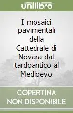I mosaici pavimentali della Cattedrale di Novara dal tardoantico al Medioevo Reso Gratuito