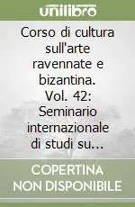 Promozione Esclusiva Corso di cultura sull‘arte ravennate e bizantina. Vol. 42 Seminario internazionale di studi su «Ricerche di archeologia cristiana e bizantina in memoria di G. Bovini»